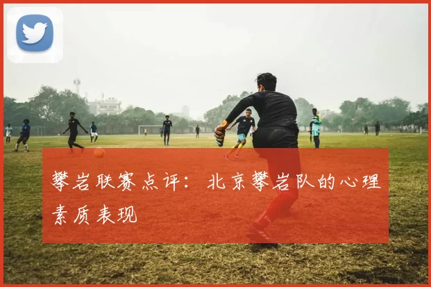 攀岩联赛点评：北京攀岩队的心理素质表现