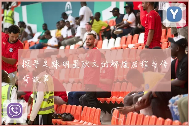 探寻足球明星欧文的辉煌历程与传奇故事