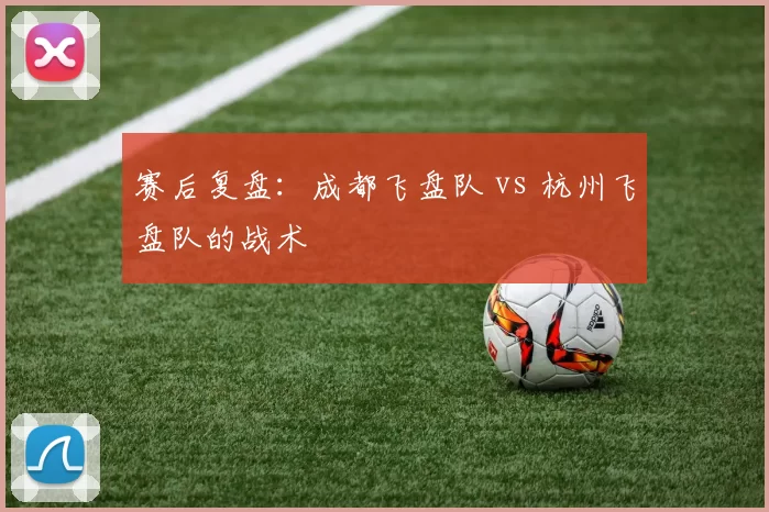 赛后复盘：成都飞盘队 vs 杭州飞盘队的战术